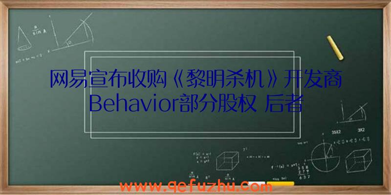 网易宣布收购《黎明杀机》开发商Behavior部分股权